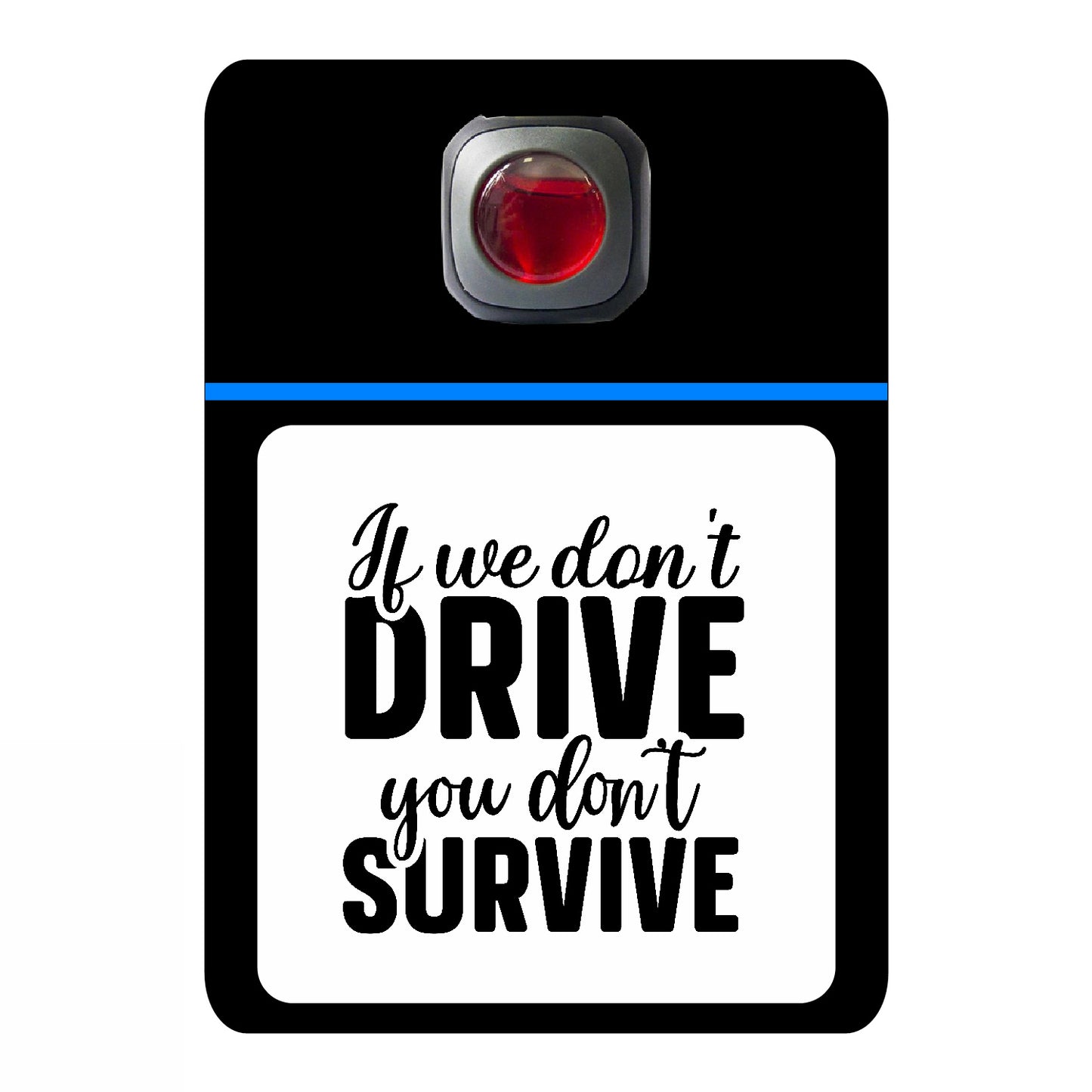 If we don't drive you don't survive - 535