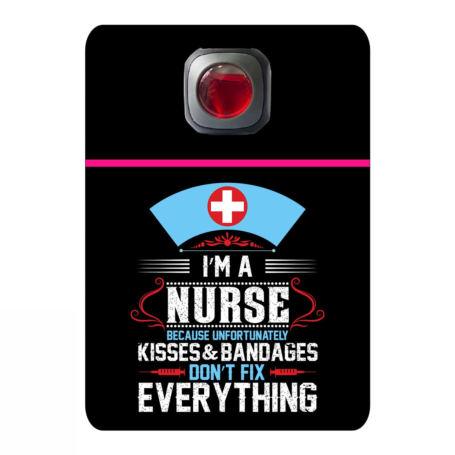 I'm a nurse because unfortunately kisses & bandages don't fix everything