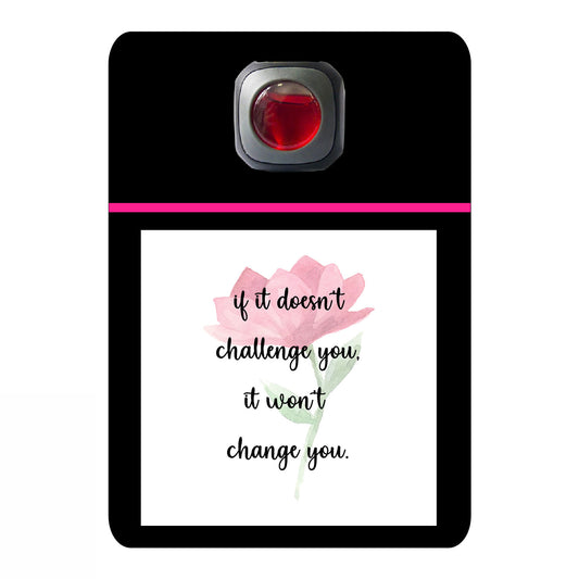 If it doesn't challenge you it won't change you