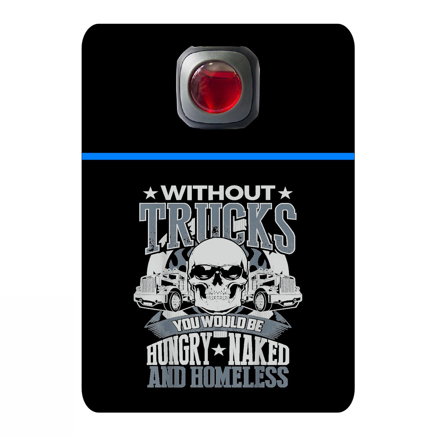 Without trucks you would be hungry naked and homeless - 520