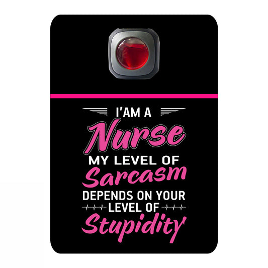 I am a nurse my level of sarcasm depends on your level of stupidity