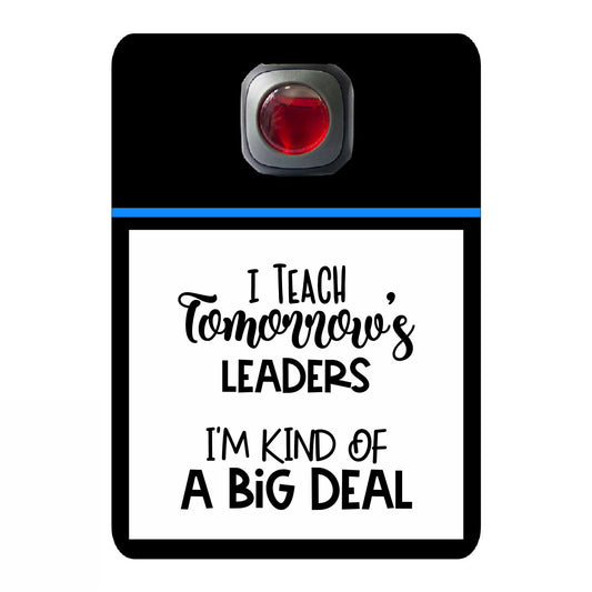 I teach tomorrow's leaders I'm kind of a big deal